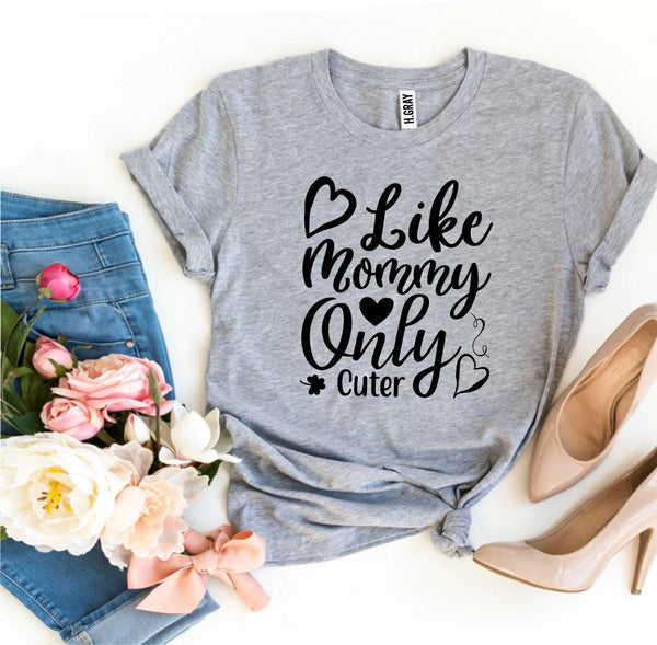 Like Mommy Only Cuter T-Shirt