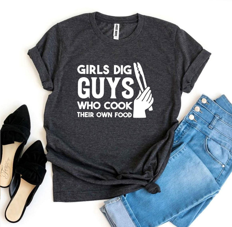 Girls Dig Guys Who Cook Their Own Food T-Shirt
