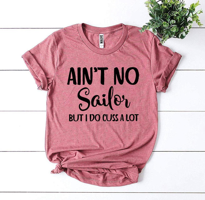 Ain’t No Sailor but I Do Cuss a Lot T-Shirt