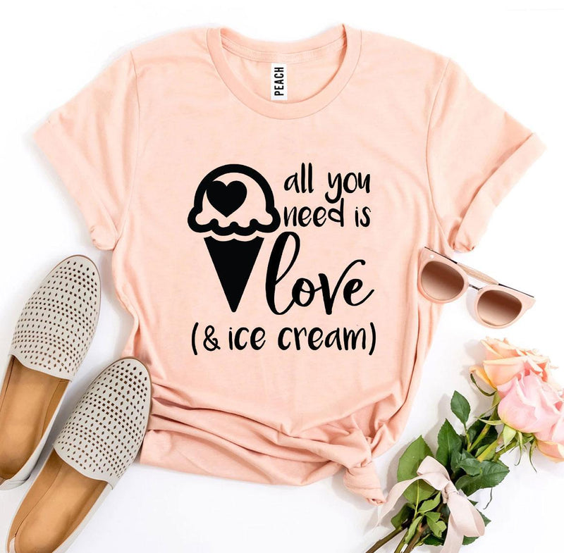 All You Need Is Love and Ice Cream T-Shirt