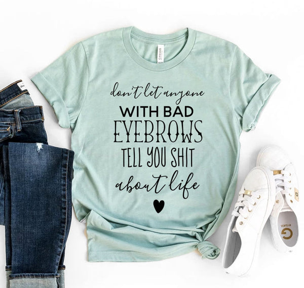 Don’t Let Anyone With Bad Eyebrows T-Shirt