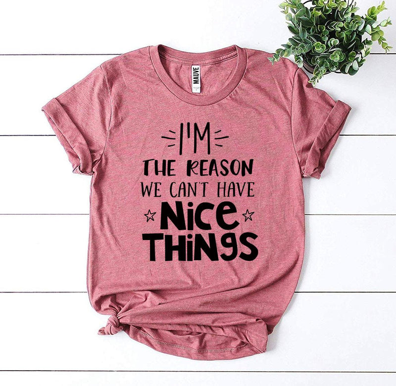 I’m the Reason We Can’t Have Nice Things T-Shirt
