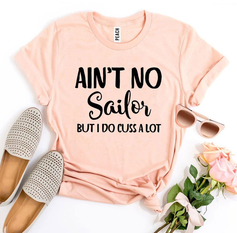 Ain’t No Sailor but I Do Cuss a Lot T-Shirt