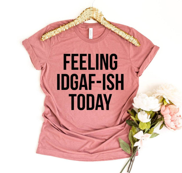 Feeling IDGAF-ish Today Shirt
