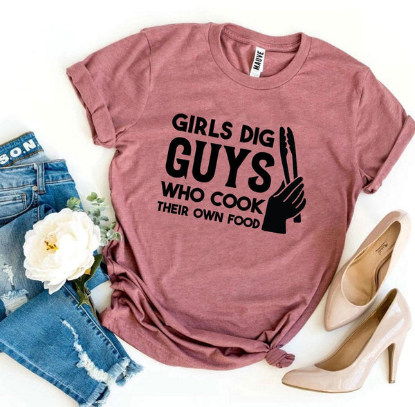 Girls Dig Guys Who Cook Their Own Food T-Shirt