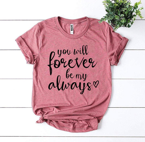 You Will Forever Be My Always T-Shirt