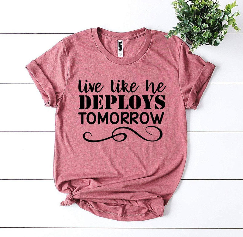 Live Like He Deploys Tomorrow T-Shirt
