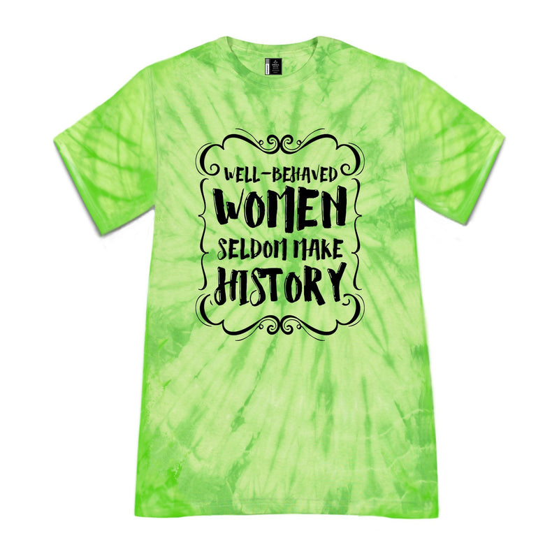 Women Well Behaved Women Seldom Make History T Shirt