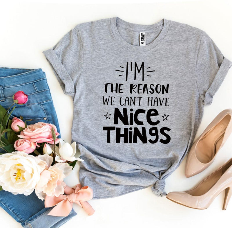 I’m the Reason We Can’t Have Nice Things T-Shirt